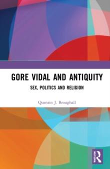 Gore Vidal and Antiquity : Sex, Politics and Religion