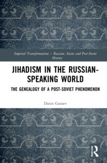 Jihadism in the Russian-Speaking World : The Genealogy of a Post-Soviet Phenomenon