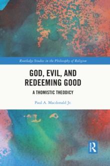 God, Evil, and Redeeming Good : A Thomistic Theodicy