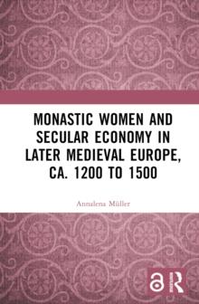 Monastic Women and Secular Economy in Later Medieval Europe, ca. 1200 to 1500