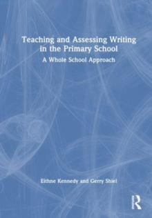 Teaching And Assessing Writing In The Primary School : A Whole School Approach