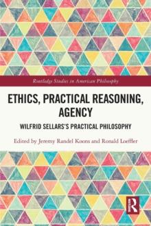 Ethics, Practical Reasoning, Agency : Wilfrid Sellarss Practical Philosophy