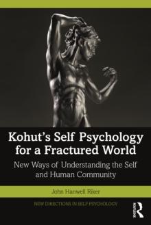 Kohut's Self Psychology for a Fractured World : New Ways of Understanding the Self and Human Community