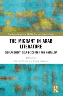 The Migrant in Arab Literature : Displacement, Self-Discovery and Nostalgia