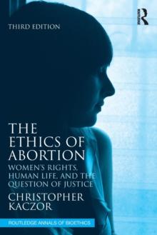 The Ethics of Abortion : Womens Rights, Human Life, and the Question of Justice