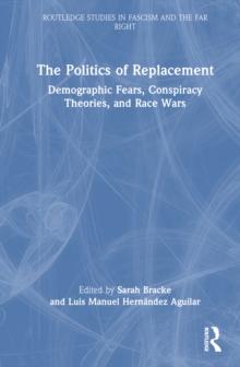 The Politics of Replacement : Demographic Fears, Conspiracy Theories, and Race Wars