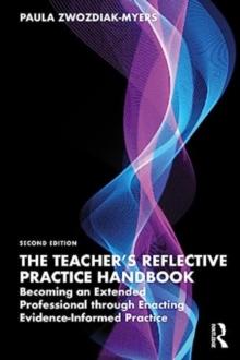 The Teacher's Reflective Practice Handbook : Becoming an Extended Professional through Enacting Evidence-Informed Practice