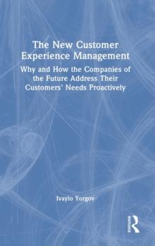 The New Customer Experience Management : Why and How the Companies of The Future Address Their Customers' Needs Proactively