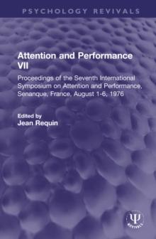 Attention and Performance VII : Proceedings of the Seventh International Symposium on Attention and Performance, Senanque, France, August 1-6, 1976