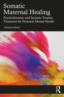 Somatic Maternal Healing : Psychodynamic and Somatic Trauma Treatment for Perinatal Mental Health