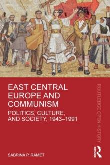 East Central Europe and Communism : Politics, Culture, and Society, 1943-1991