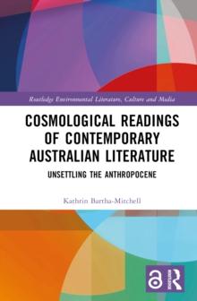 Cosmological Readings of Contemporary Australian Literature : Unsettling the Anthropocene