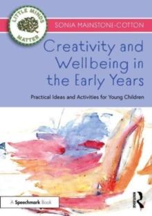 Creativity and Wellbeing in the Early Years : Practical Ideas and Activities for Young Children