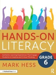 Hands-On Literacy, Grade 6 : Authentic Learning Experiences That Engage Students in Creative and Critical Thinking