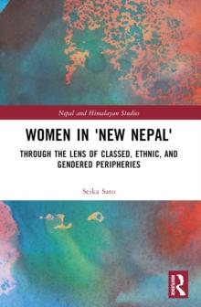 Women in 'New Nepal' : Through the Lens of Classed, Ethnic, and Gendered Peripheries