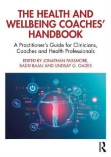 The Health and Wellbeing Coaches' Handbook : A Practitioner's Guide for Clinicians, Coaches and Health Professionals