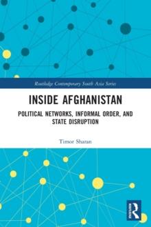 Inside Afghanistan : Political Networks, Informal Order, and State Disruption