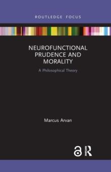 Neurofunctional Prudence and Morality : A Philosophical Theory