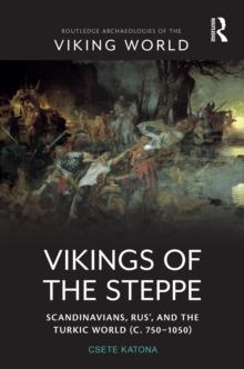 Vikings of the Steppe : Scandinavians, Rus, and the Turkic World (c. 7501050)