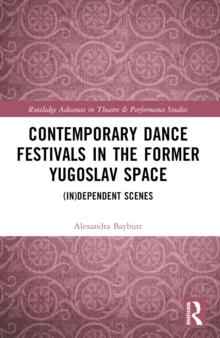 Contemporary Dance Festivals in the Former Yugoslav Space : (in)dependent Scenes