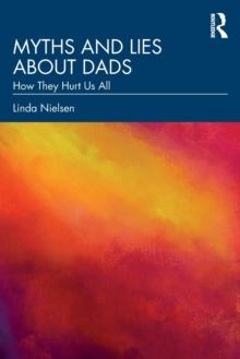 Myths and Lies about Dads : How They Hurt Us All