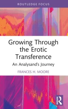 Growing Through the Erotic Transference : An Analysand's Journey