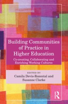 Building Communities of Practice in Higher Education : Co-creating, Collaborating and Enriching Working Cultures