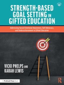 Strength-Based Goal Setting in Gifted Education : Addressing Social-Emotional Awareness, Self-Advocacy, and Underachievement in Gifted Education