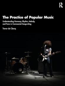 The Practice of Popular Music : Understanding Harmony, Rhythm, Melody, and Form in Commercial Songwriting