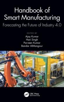 Handbook of Smart Manufacturing : Forecasting the Future of Industry 4.0