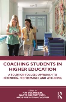 Coaching Students in Higher Education : A Solution-Focused Approach to Retention, Performance and Wellbeing