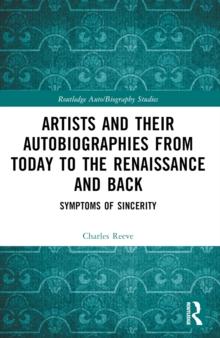 Artists and Their Autobiographies from Today to the Renaissance and Back : Symptoms of Sincerity