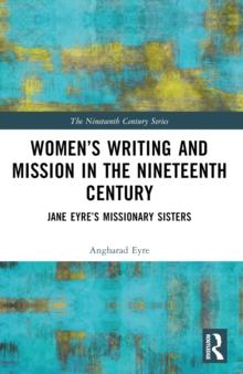 Womens Writing and Mission in the Nineteenth Century : Jane Eyres Missionary Sisters