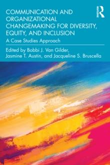 Communication and Organizational Changemaking for Diversity, Equity, and Inclusion : A Case Studies Approach