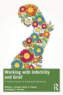 Working with Infertility and Grief : A Practical Guide for Helping Professionals