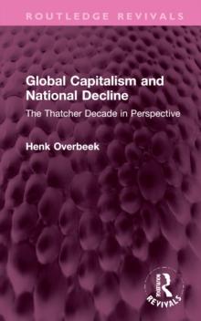 Global Capitalism and National Decline : The Thatcher Decade in Perspective