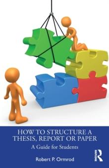 How to Structure a Thesis, Report or Paper : A Guide for Students