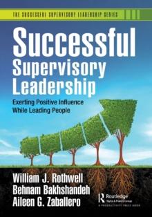 Successful Supervisory Leadership : Exerting Positive Influence While Leading People