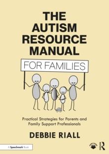 The Autism Resource Manual for Families : Practical Strategies for Parents and Family Support Professionals