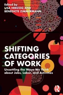 Shifting Categories of Work : Unsettling the Ways We Think about Jobs, Labor, and Activities