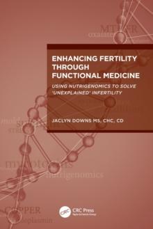 Enhancing Fertility through Functional Medicine : Using Nutrigenomics to Solve 'Unexplained' Infertility