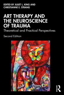 Art Therapy and the Neuroscience of Trauma : Theoretical and Practical Perspectives