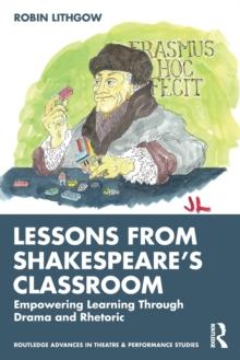 Lessons from Shakespeares Classroom : Empowering Learning Through Drama and Rhetoric