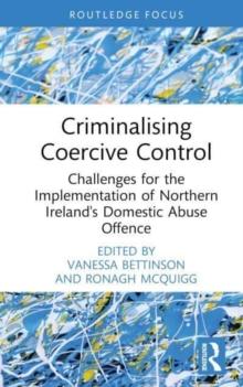 Criminalising Coercive Control : Challenges for the Implementation of Northern Irelands Domestic Abuse Offence