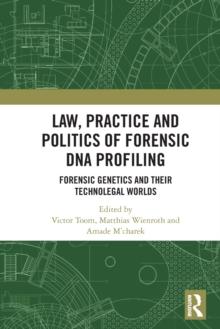 Law, Practice and Politics of Forensic DNA Profiling : Forensic Genetics and their Technolegal Worlds