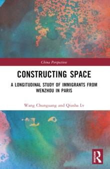 Constructing Space : A Longitudinal Study of Immigrants from Wenzhou in Paris