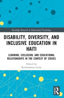 Disability, Diversity and Inclusive Education in Haiti : Learning, Exclusion and Educational Relationships in the Context of Crises