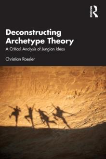 Deconstructing Archetype Theory : A Critical Analysis of Jungian Ideas