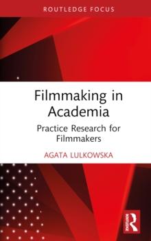 Filmmaking in Academia : Practice Research for Filmmakers