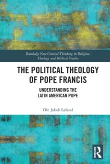 The Political Theology of Pope Francis : Understanding the Latin American Pope